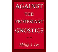 Philip J. Lee Against the Protestant Gnostics (Paperback)