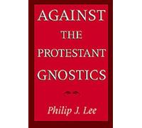 Philip J. Lee Against the Protestant Gnostics (Paperback)