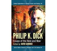 Philip K. Dick: Essays of the Here and Now: 69 (Critical Explorations in Science Fiction and Fantasy, 69)