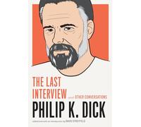 Philip K. Dick: The Last Interview : And Other Conversations