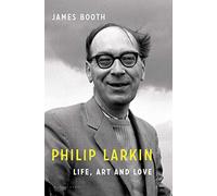 Philip Larkin: Life, Art and Love