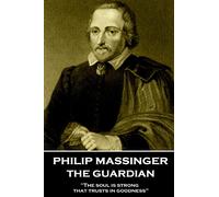 Philip Massinger - The Guardian: "The soul is strong that trusts in goodness"