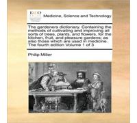 Philip Miller The gardeners dictionary. Containing the methods of cultivating Philip Miller Multicolor