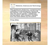 Philip Miller The gardeners dictionary: containing the methods of cultivating Philip Miller Multicolor
