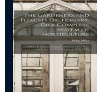 Philip Miller The Gardeners & Florists Dictionary, Or a Complete System of Philip Miller Multicolor
