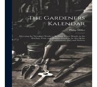 Philip Miller The Gardeners Kalendar: Directing the Necessary Works to Be Done in White Philip Miller White