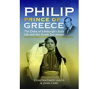 Philip, Prince of Greece: The Duke of Edinburgh's Early Life and the Greek Succession
