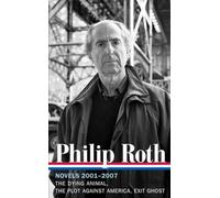 Philip Roth: Novels 2001-2007 (LOA #236): The Dying Animal / The Plot Against America / Exit Ghost (Library of America)