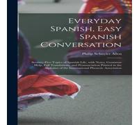 Philip Schuyler Allen Everyday Spanish, Easy Spanish Conversation: Seventy-Five Topics in White Philip Schuyler Allen White