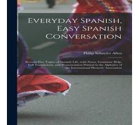 Philip Schuyler Allen Everyday Spanish, Easy Spanish Conversation: Seventy-Five Topics Philip Schuyler Allen Multicolor