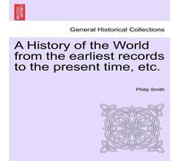 Philip Smith A History of the World from the earliest records to the present Philip Smith Multicolor