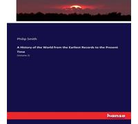 Philip Smith A History of the World from the Earliest Records to the Present Philip Smith Multicolor