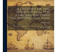 Philip Smith A History of the World From the Earliest Records to the Present Philip Smith Multicolor
