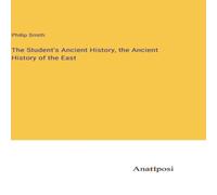 Philip Smith The Student's Ancient History, the Ancient History of the East in White Philip Smith White