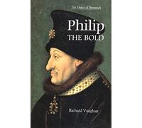Philip the Bold: The Formation of the Burgundian State (Revised) (History of Valois Burgundy)