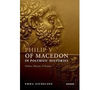 Philip V of Macedon in Polybius' Histories: Politics, History, and Fiction