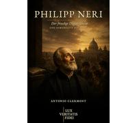 Philipp Neri: Der freudige Diener Gottes (Leben des Lichts - Heilige und christliche Zeugen)