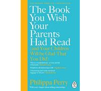 The Book You Wish Your Parents Had Read (and Your Children Will Be Glad That You Did): The million-copy selling parenting book from the Sunday Times bestselling psychotherapist