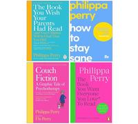 Philippa Perry Collection 4 Books Set (The Book You Wish Your Parents Had Read, How To Stay Sane, Couch Fiction & The Book You Want Everyone You Love To Read)