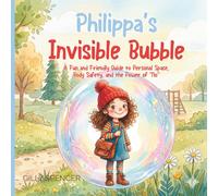 Philippa's Invisible Bubble: A Fun and Friendly Guide to Personal Space, Body Safety, and the Power of "No" (Little Children's Books)