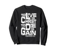 Philippians 1:21 "To Live Is Christ, To Die Is Gain" Sweatshirt