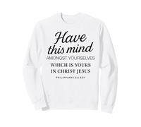 Philippians 2 5 Have This Mind Among Yourselves In Christ Sweatshirt