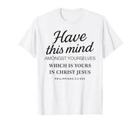 Philippians 2 5 Have This Mind Among Yourselves in Christ T-Shirt