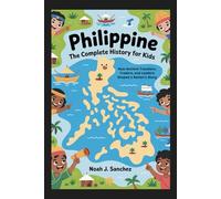 PHILIPPINE: The Complete History for Kids: How Ancient Travelers, Traders, and Leaders Shaped a Nation’s Story (Collections of books on the histories of Asia Countries)