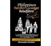 PHILIPPINEN FAMILIEN GÜNSTIGER REISEFÜHRER: Entdecken Sie atemberaubende Landschaften, Begegnungen mit der Tierwelt und unvergessliche Abenteuer mit Ihren Kindern, ohne Ihr Budget zu sprengen