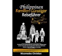 PHILIPPINEN FAMILIEN GÜNSTIGER REISEFÜHRER: Entdecken Sie atemberaubende Landschaften, Begegnungen mit der Tierwelt und unvergessliche Abenteuer mit Ihren Kindern, ohne Ihr Budget zu sprengen