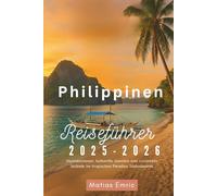 Philippinen Reiseführer 2025-2026: Inselabenteuer, kulturelle Juwelen und versteckte Strände im tropischen Paradies Südostasiens
