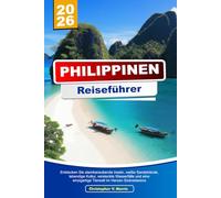 PHILIPPINEN Reiseführer 2026: Entdecken Sie atemberaubende Inseln, weiße Sandstrände, lebendige Kultur, versteckte Wasserfälle und eine einzigartige Tierwelt im Herzen Südostasiens