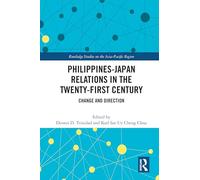 Philippines-Japan Relations in the Twenty-First Century: Change and Direction (Routledge Studies on the Asia-Pacific Region)