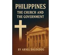 Philippines: The Church and The Government: A Historical Reflection on Faith, Power, and the Filipino Nation (A Journey of Knowledge and Faith)