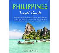 Philippines Travel Guide: TOP 10 Islands, Outdoor Adventures, Best Beaches, Hotels and Hostels, Eat & Drink, Historical and Cultural Sights, Advice of Local people, Souvenirs