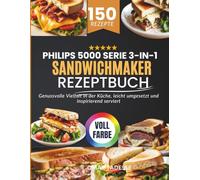 Philips 5000 Serie 3-in-1 Sandwichmaker Rezeptbuch: Genussvolle Vielfalt in der Küche, leicht umgesetzt und inspirierend serviert