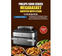 PHILIPS 5000 SERIES MEGABASKET AIRFRYER WITH STEAM COOKBOOK: 250 Recipes for Full-Basket Feasts, Perfectly Synced Divided-Basket Meals, and Real Steam-Fried Flavor