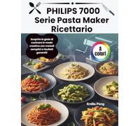 PHILIPS 7000 Serie Pasta Maker Ricettario: Scoprite la gioia di cucinare in modo creativo con metodi semplici e risultati garantiti.