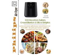 Philips Air Fryer - 400 Recettes Saines, Croustillantes & Ultra Simples: Le livre de cuisine officiel pour votre friteuse à air Série 5000 - Des ... rapides et inratables pour tous les jours