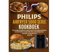PHILIPS AIRFRYER 5000 SERIE XXL KOOKBOEK: Eenvoudige dagelijkse recepten, getest voor gezinsmaaltijden, tussendoortjes en gezonder eten, eenvoudig thuis gemaakt