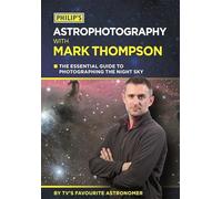 Philip's Astrophotography With Mark Thompson: The Essential Guide to Photographing the Night Sky by TV's Favourite Astronomer