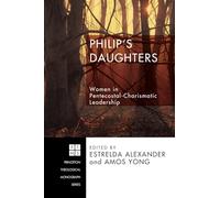 Philip's Daughters: Women in Pentecostal-Charismatic Leadership: 104 (Princeton Theological Monograph)