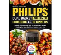 Philips Dual Basket Air Fryer Cookbook For Beginners: Simple, Foolproof Recipes to Master Dual Basket Cooking for Fast, Delicious Results Every Day
