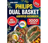 Philips Dual Basket Airfryer Kochbuch: Schnelle, leckere und einfache Rezepte für Ihre Philips 3000 Series Heißluftfritteuse mit zwei Körben | ideal auch für Familien | inkl. Nährwertangaben & Bonus