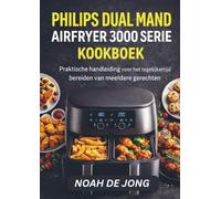 PHILIPS DUAL MAND AIRFRYER 3000 SERIE KOOKBOEK: Praktische handleiding voor het tegelijkertijd bereiden van meerdere gerechten
