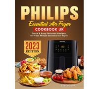 Philips Essential Air Fryer Cookbook UK 2023: Quick & Easy Delicious Recipes for Your Philips Essential Air Fryer