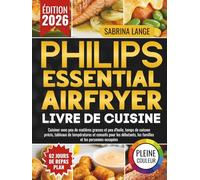Philips Essential Air Fryer Livre De Cuisine: Cuisiner avec peu de matières grasses et peu d'huile, temps de cuisson précis, tableaux de températures ... les familles et les personnes occupées