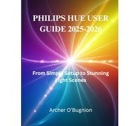 Philips Hue User Guide 2025-2026: From Simple Setup to Stunning Light Scenes