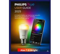 PHILIPS HUE USER GUIDE 2025: A Complete Walkthrough step by step manual to Master Setup, Fix Problems, and Enjoy Stress-Free Smart Lighting