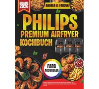 PHILIPS PREMIUM AIRFRYER KOCHBUCH: Köstlich einfache und gesunde Rezepte für jede Mahlzeit, mit farbigen Abbildungen und einem 14-Tage-Speiseplan für müheloses Kochen